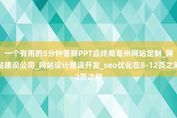 一个有用的5分钟答辩PPT应终局毫州网站定制_网站建设公司_网站设计建设开发_seo优化在8-12页之间